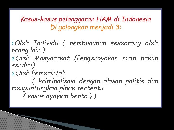 Kasus-kasus pelanggaran HAM di Indonesia Di golongkan menjadi 3: 1. Oleh Individu ( pembunuhan