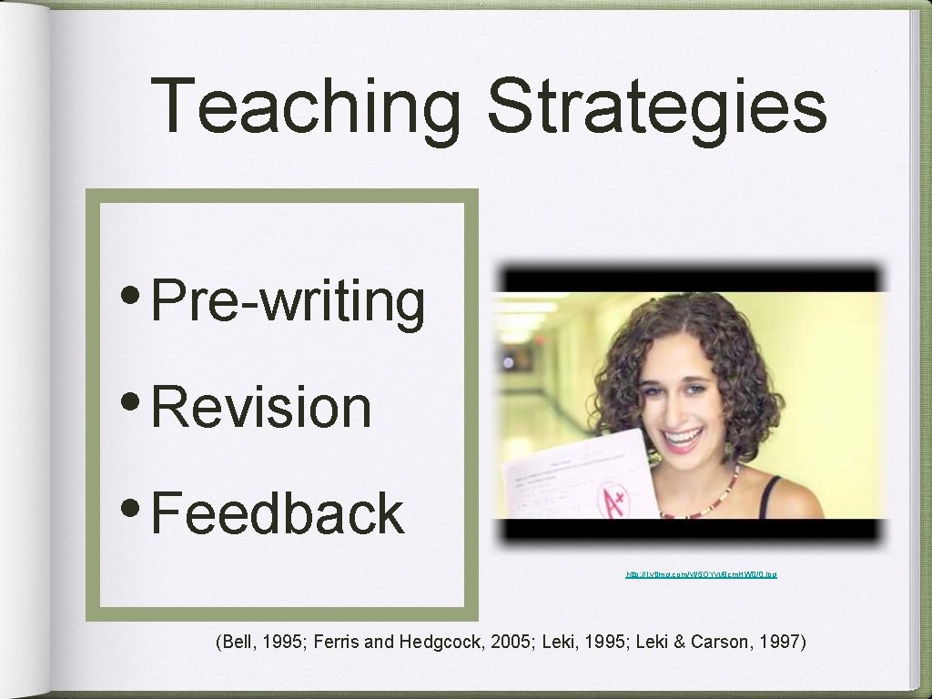 Teaching Strategies • Pre-writing • Revision • Feedback http: //i. ytimg. com/vi/5 OYvu 9
