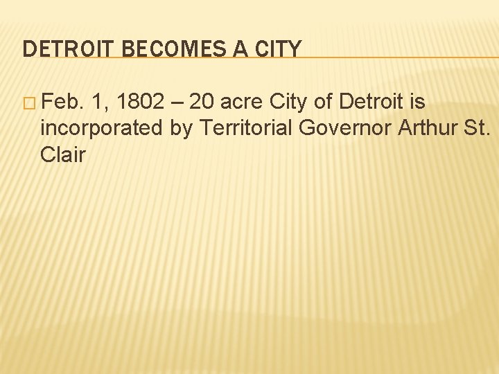 DETROIT BECOMES A CITY � Feb. 1, 1802 – 20 acre City of Detroit