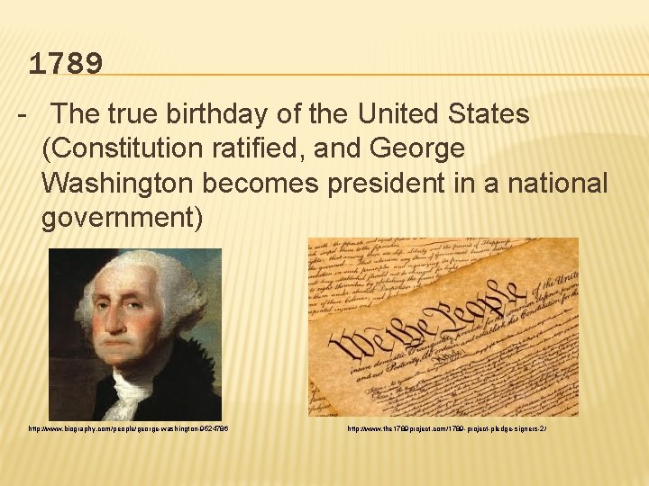 1789 - The true birthday of the United States (Constitution ratified, and George Washington
