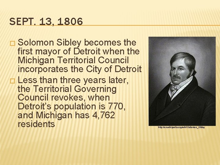 SEPT. 13, 1806 � Solomon Sibley becomes the first mayor of Detroit when the