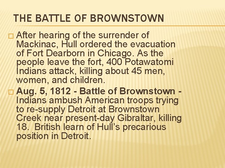 THE BATTLE OF BROWNSTOWN � After hearing of the surrender of Mackinac, Hull ordered