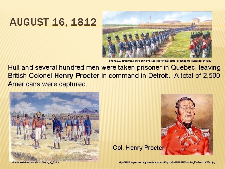 AUGUST 16, 1812 http: //www. detroityes. com/mb/showthread. php? 14478 -battle-of-detroit-the-surrender-of-1812 Hull and several hundred