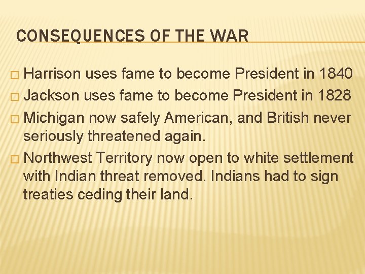 CONSEQUENCES OF THE WAR � Harrison uses fame to become President in 1840 �