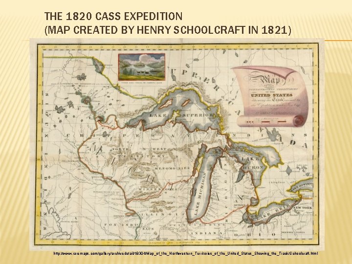 THE 1820 CASS EXPEDITION (MAP CREATED BY HENRY SCHOOLCRAFT IN 1821) http: //www. raremaps.