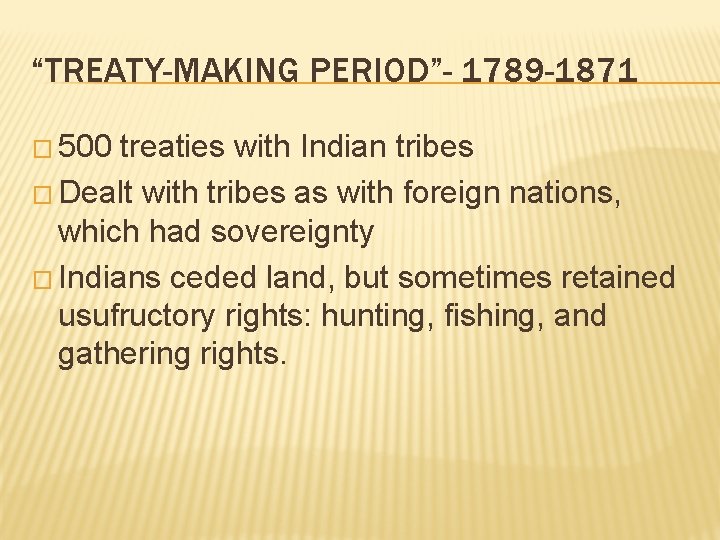 “TREATY-MAKING PERIOD”- 1789 -1871 � 500 treaties with Indian tribes � Dealt with tribes