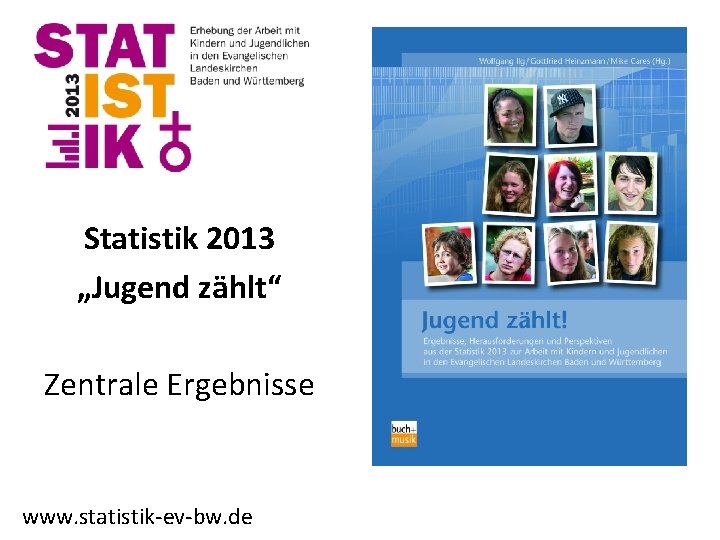 Statistik 2013 „Jugend zählt“ Zentrale Ergebnisse www. statistik-ev-bw. de 