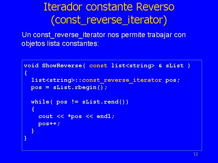 Iterador constante Reverso (const_reverse_iterator) Un const_reverse_iterator nos permite trabajar con objetos lista constantes: void
