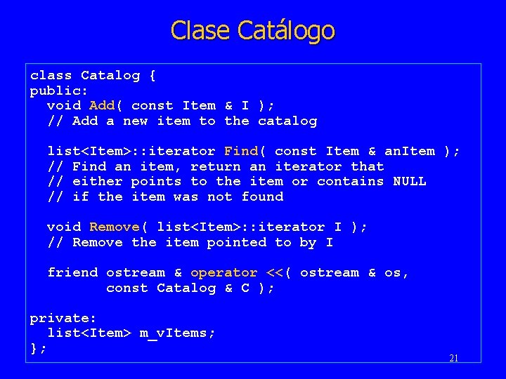 Clase Catálogo class Catalog { public: void Add( const Item & I ); //