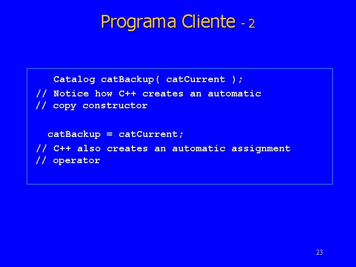 Programa Cliente - 2 Catalog cat. Backup( cat. Current ); // Notice how C++