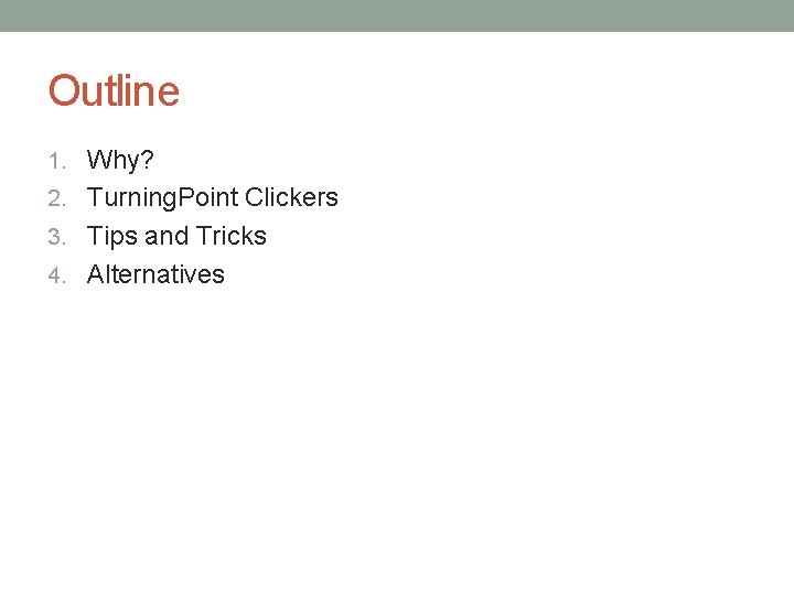 Outline 1. Why? 2. Turning. Point Clickers 3. Tips and Tricks 4. Alternatives Outline 1. Why? 2. Turning. Point Clickers 3. Tips and Tricks 4. Alternatives