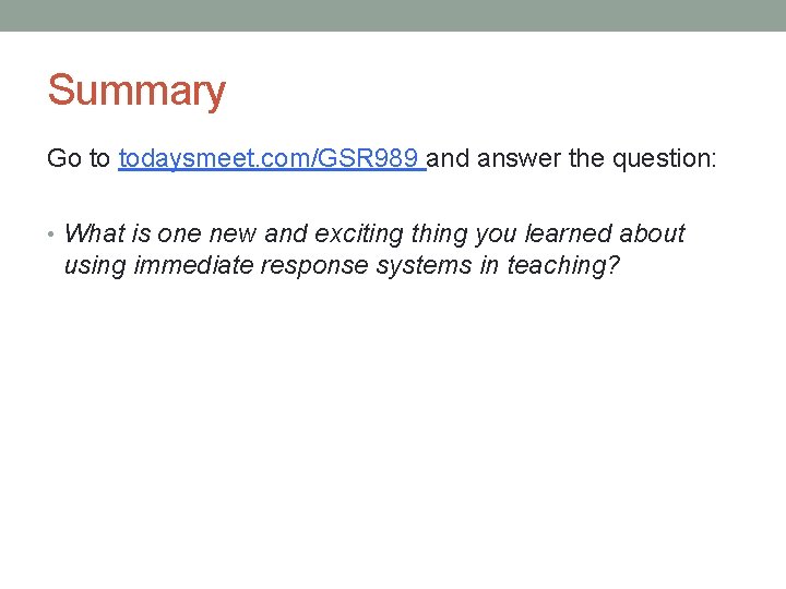 Summary Go to todaysmeet. com/GSR 989 and answer the question: • What is one Summary Go to todaysmeet. com/GSR 989 and answer the question: • What is one