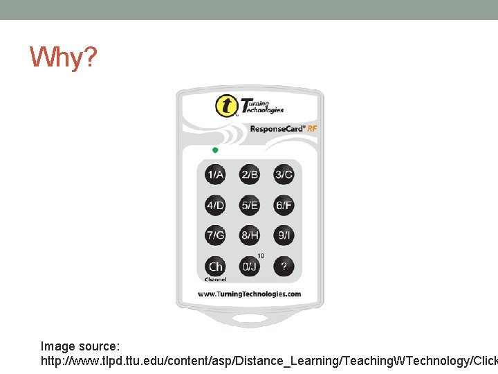 Why? Image source: http: //www. tlpd. ttu. edu/content/asp/Distance_Learning/Teaching. WTechnology/Click Why? Image source: http: //www. tlpd. ttu. edu/content/asp/Distance_Learning/Teaching. WTechnology/Click
