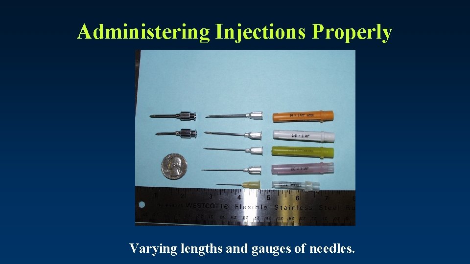 Administering Injections Properly Varying lengths and gauges of needles. 