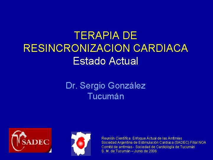 TERAPIA DE RESINCRONIZACION CARDIACA Estado Actual Dr. Sergio González Tucumán Reunión Científica: Enfoque Actual