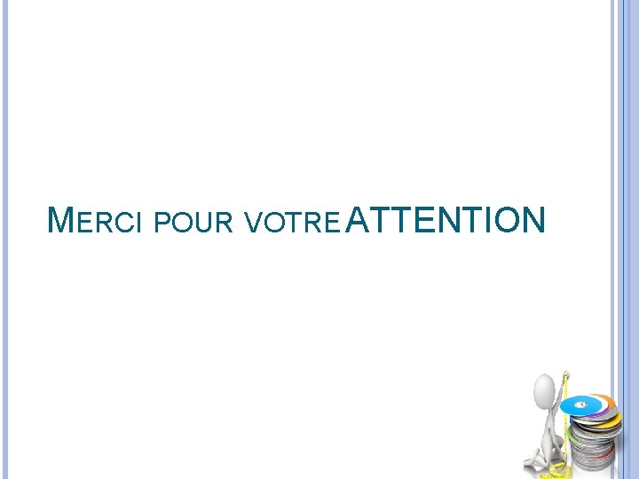 MERCI POUR VOTRE ATTENTION MERCI POUR VOTRE ATTENTION
