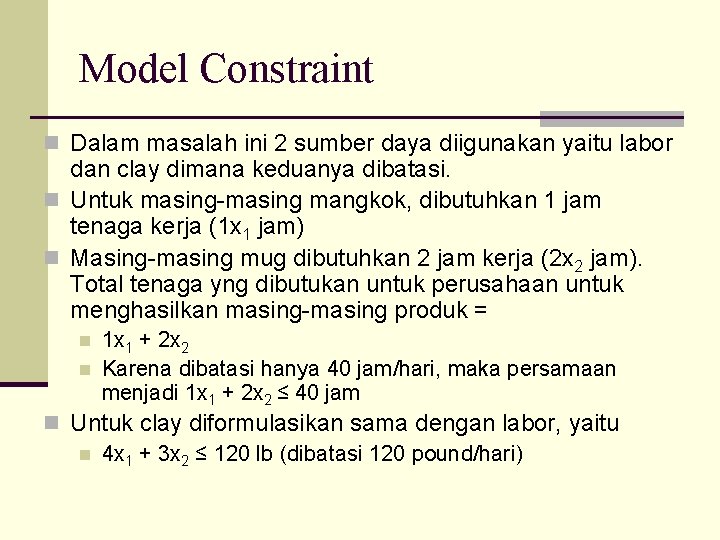 Model Constraint n Dalam masalah ini 2 sumber daya diigunakan yaitu labor dan clay