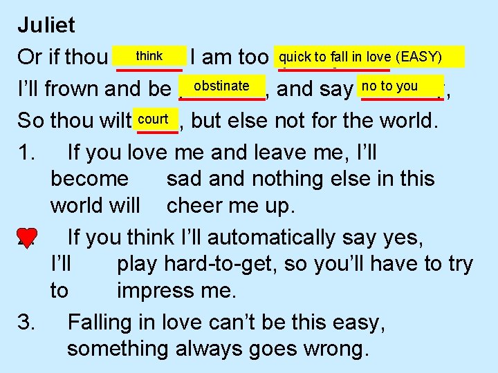 Juliet think quick to fall won, in love (EASY) Or if thou think’st I