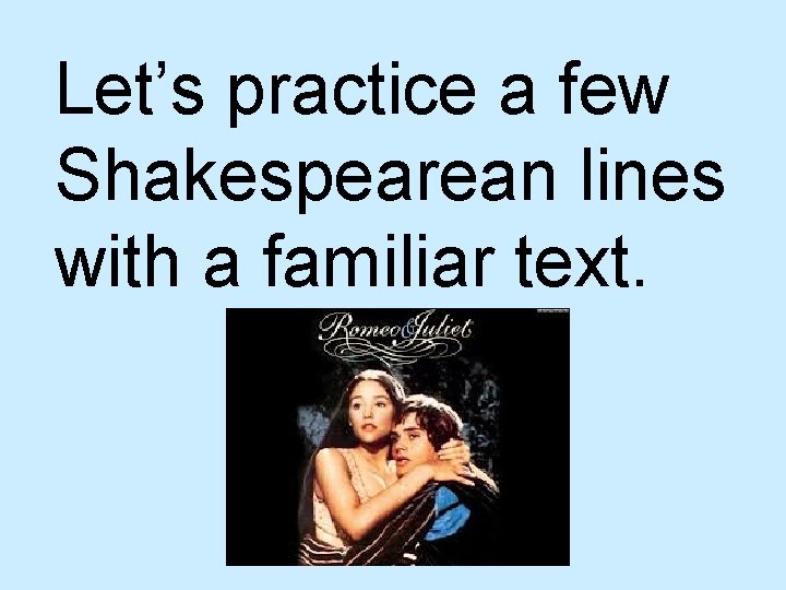 Let’s practice a few Shakespearean lines with a familiar text. 