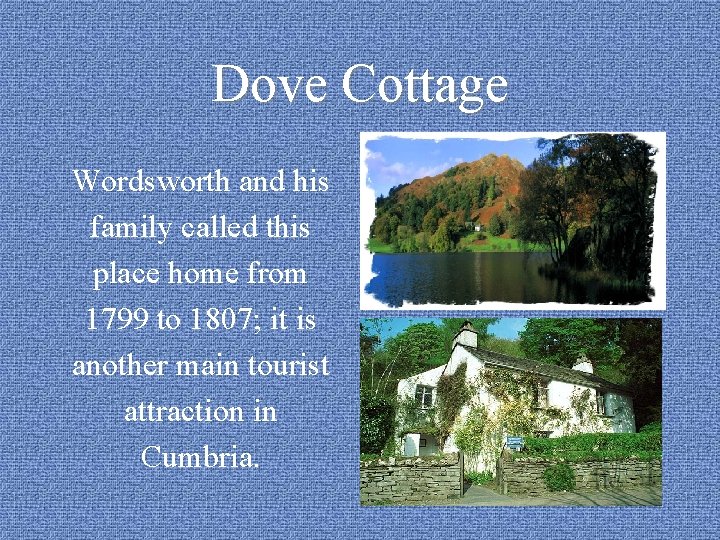 Dove Cottage Wordsworth and his family called this place home from 1799 to 1807;