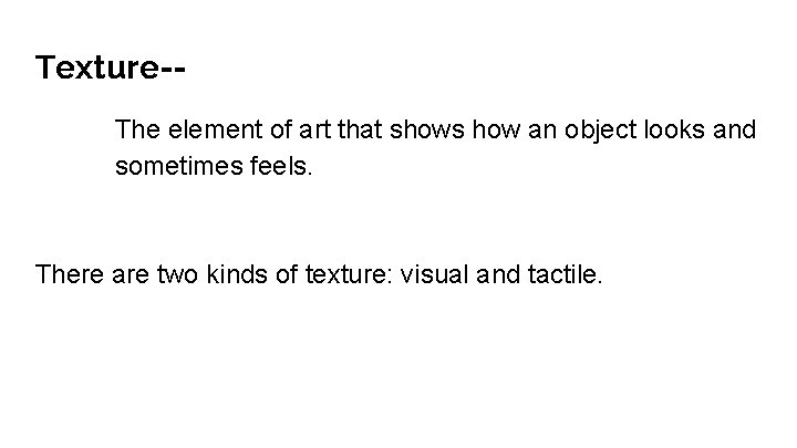 Texture-The element of art that shows how an object looks and sometimes feels. There Texture-The element of art that shows how an object looks and sometimes feels. There