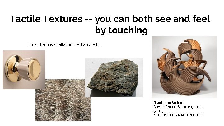 Tactile Textures -- you can both see and feel by touching It can be Tactile Textures -- you can both see and feel by touching It can be