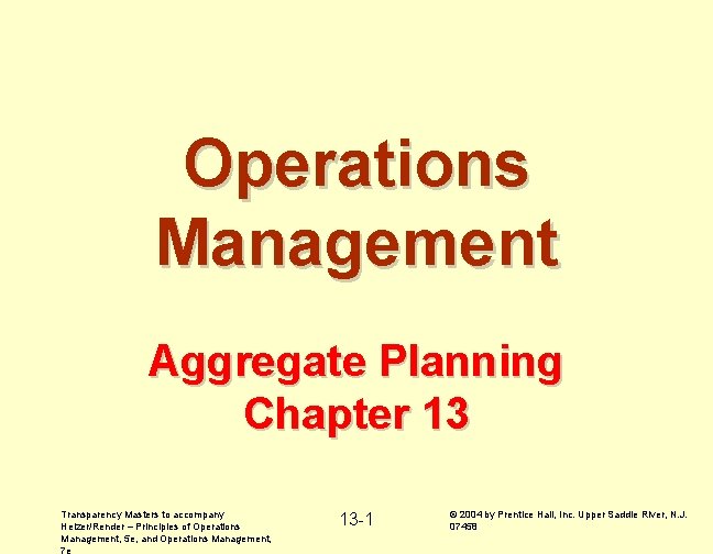 Operations Management Aggregate Planning Chapter 13 Transparency Masters to accompany Heizer/Render – Principles of