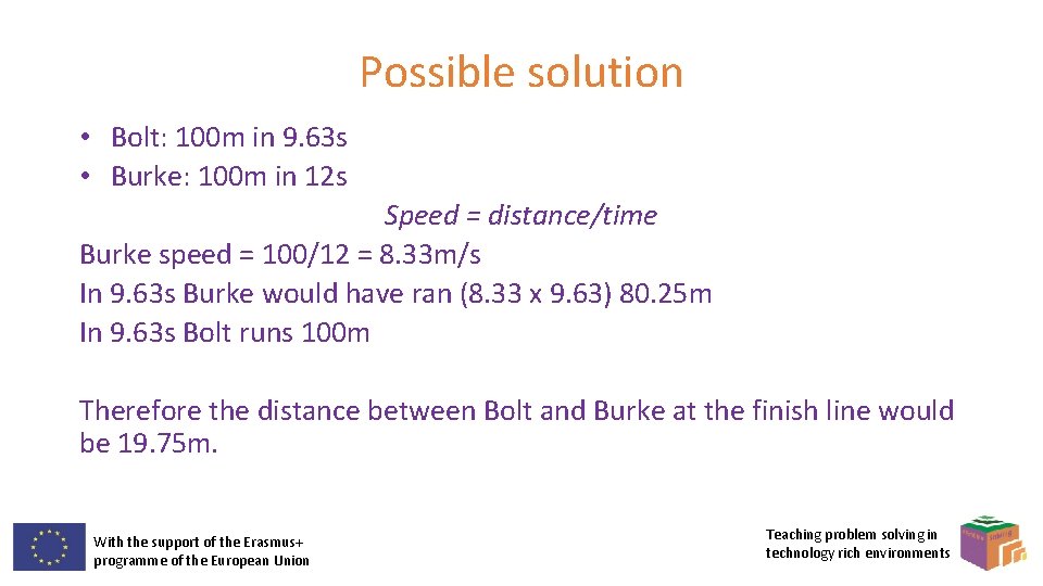 Possible solution • Bolt: 100 m in 9. 63 s • Burke: 100 m
