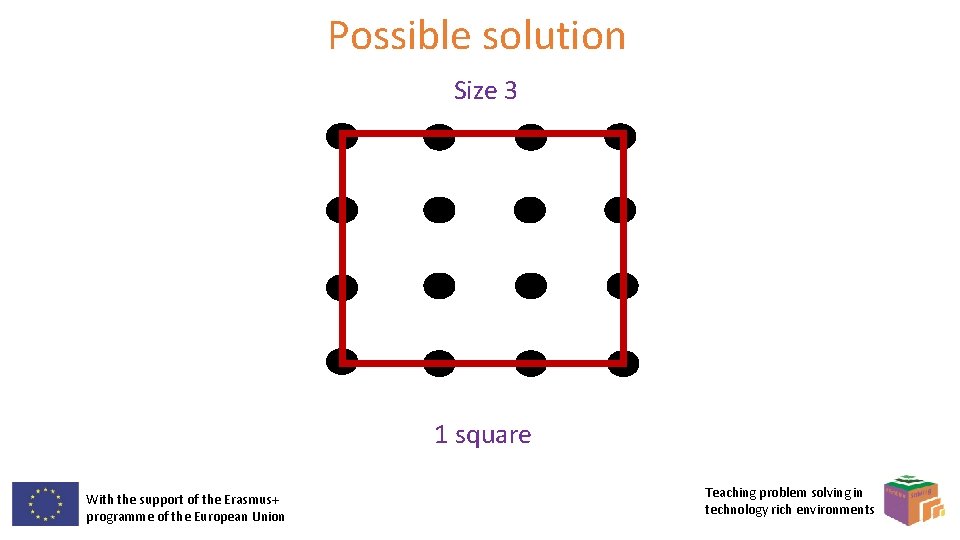 Possible solution Size 3 1 square With the support of the Erasmus+ programme of