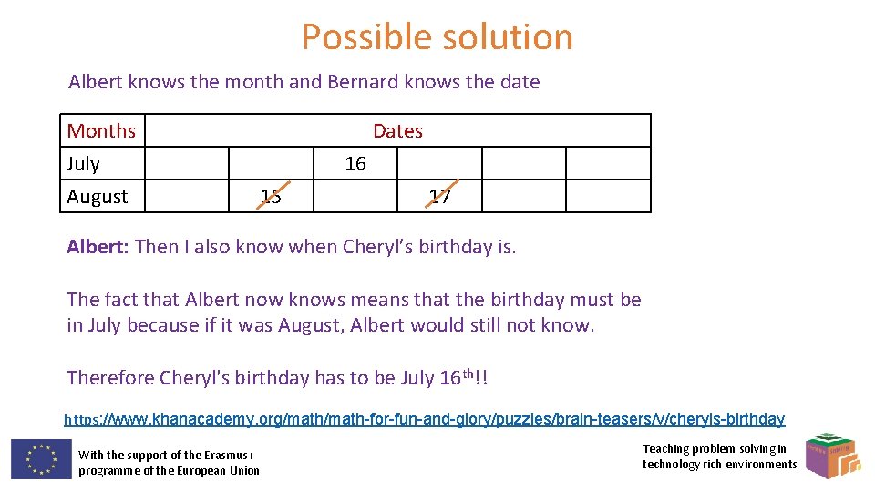 Possible solution Albert knows the month and Bernard knows the date Months July August