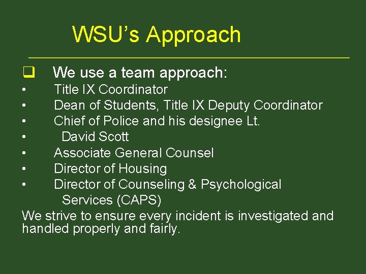 WSU’s Approach q • • We use a team approach: Title IX Coordinator Dean