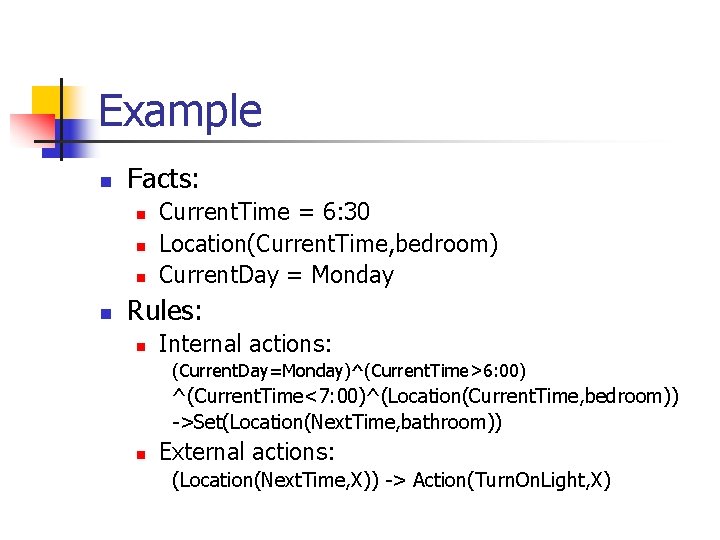 Example n Facts: n n Current. Time = 6: 30 Location(Current. Time, bedroom) Current.