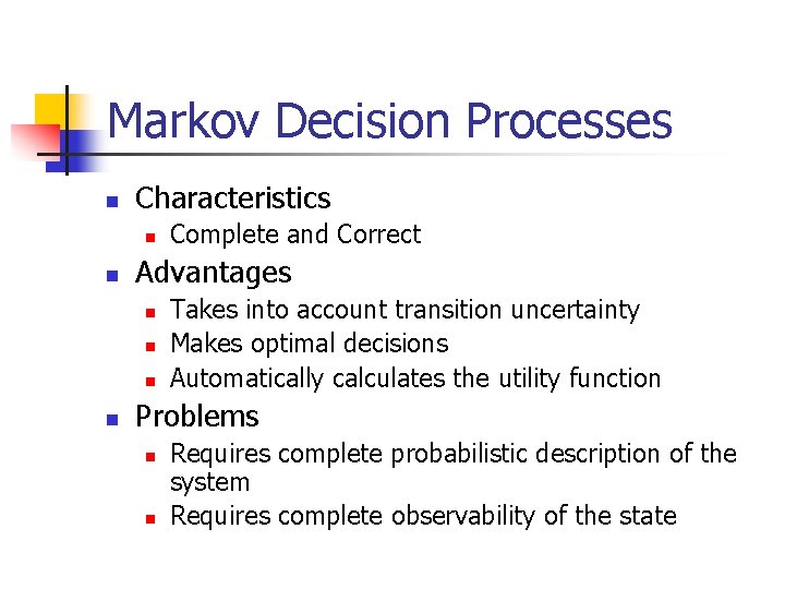 Markov Decision Processes n Characteristics n n Advantages n n Complete and Correct Takes