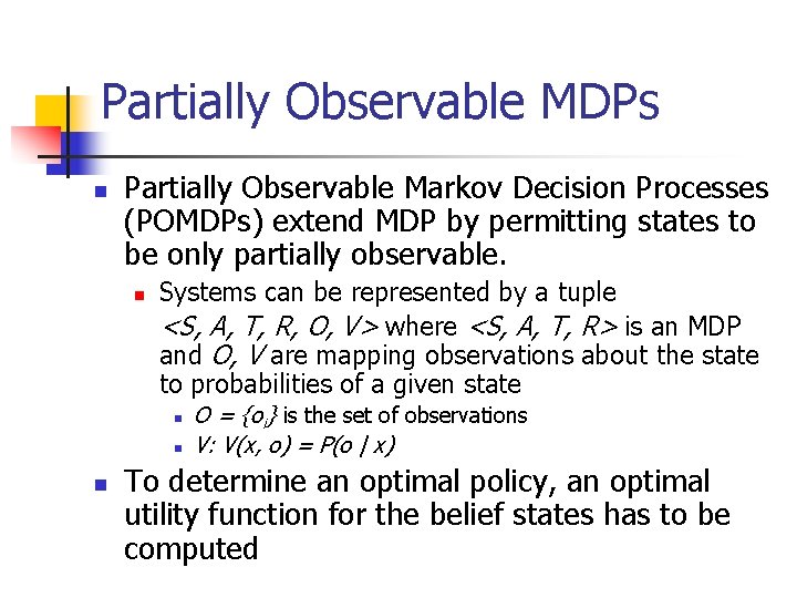 Partially Observable MDPs n Partially Observable Markov Decision Processes (POMDPs) extend MDP by permitting