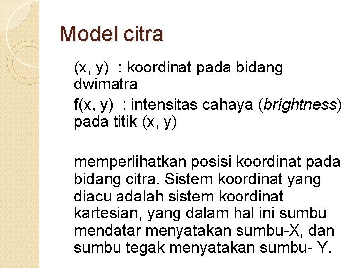 Model citra (x, y) : koordinat pada bidang dwimatra f(x, y) : intensitas cahaya