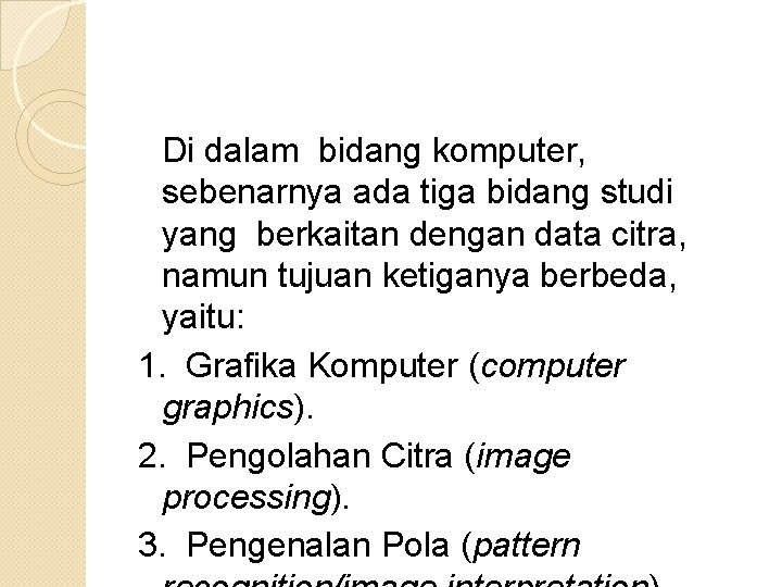 Di dalam bidang komputer, sebenarnya ada tiga bidang studi yang berkaitan dengan data citra,