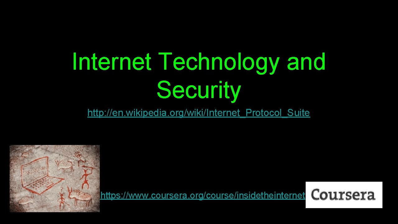 Internet Technology and Security http: //en. wikipedia. org/wiki/Internet_Protocol_Suite https: //www. coursera. org/course/insidetheinternet 