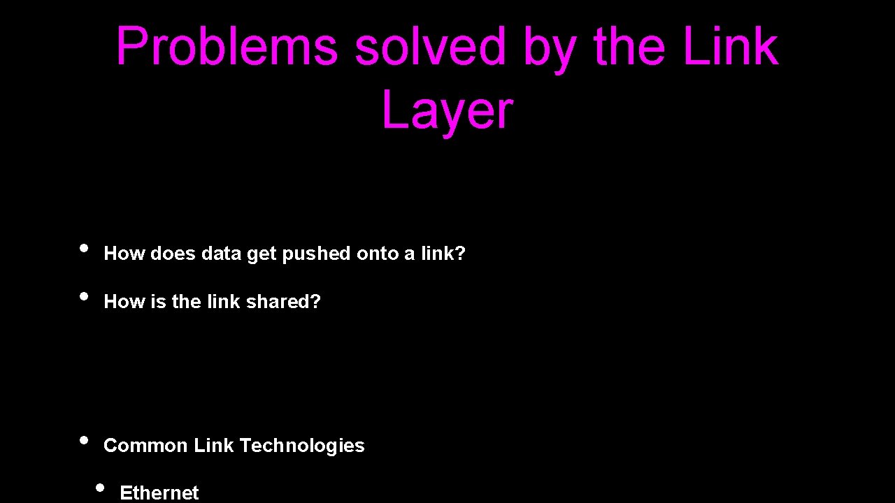 Problems solved by the Link Layer • • • How does data get pushed