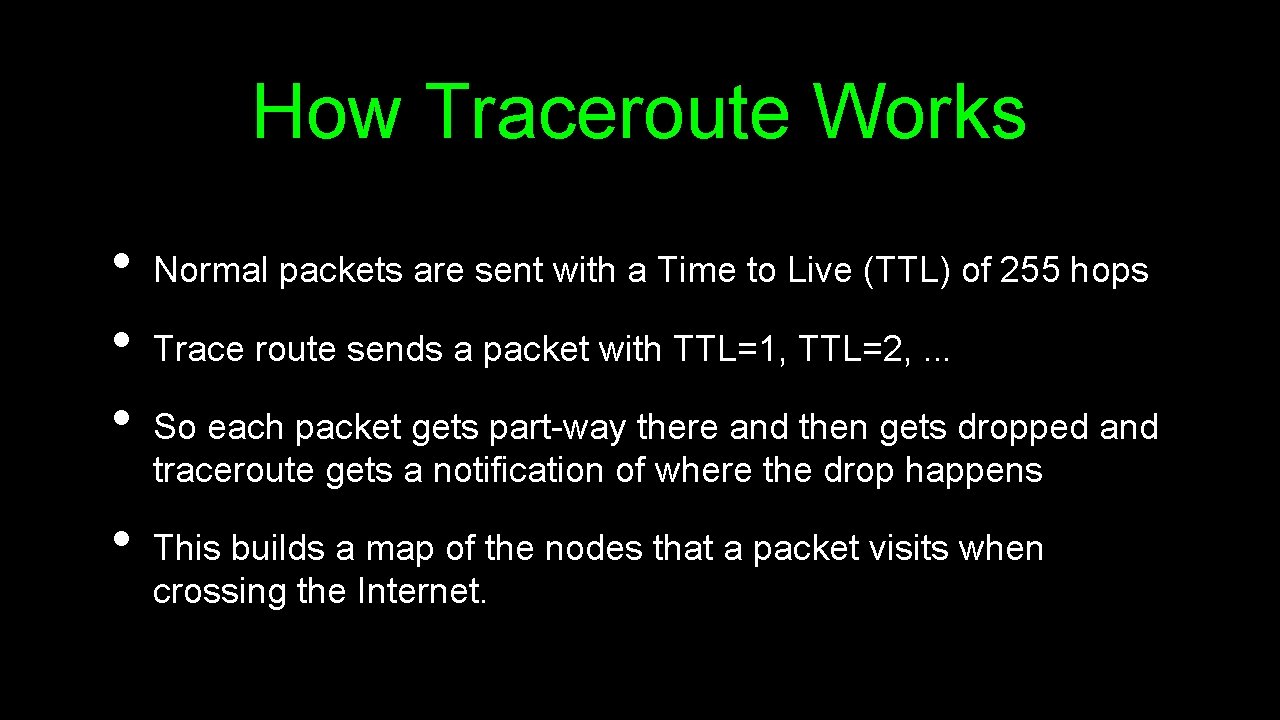 How Traceroute Works • • Normal packets are sent with a Time to Live