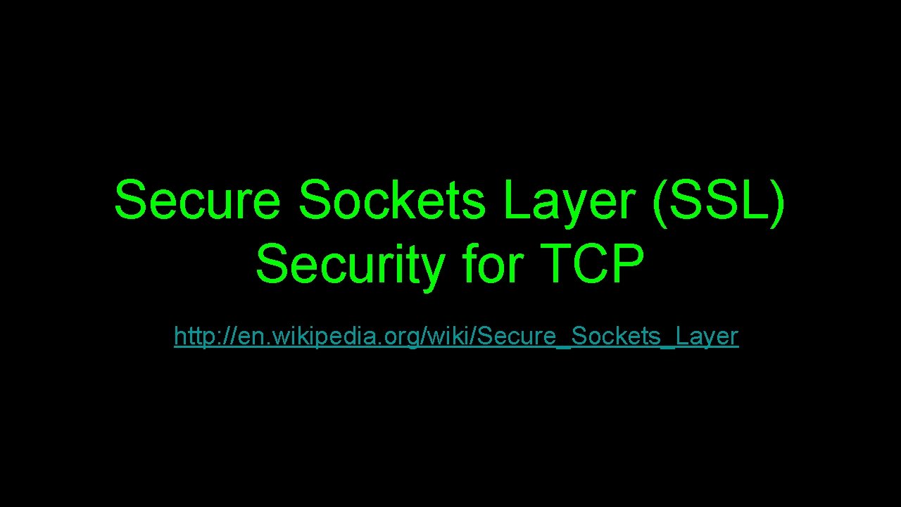 Secure Sockets Layer (SSL) Security for TCP http: //en. wikipedia. org/wiki/Secure_Sockets_Layer 