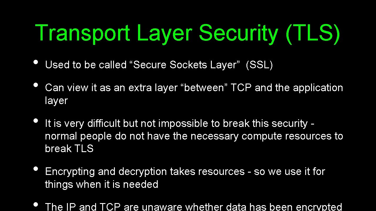 Transport Layer Security (TLS) • • • Used to be called “Secure Sockets Layer”