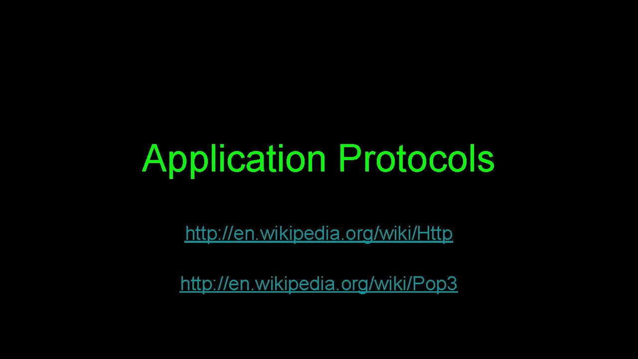 Application Protocols http: //en. wikipedia. org/wiki/Http http: //en. wikipedia. org/wiki/Pop 3 