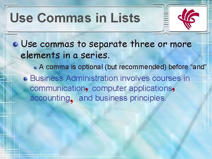 Use Commas in Lists Use commas to separate three or more elements in a