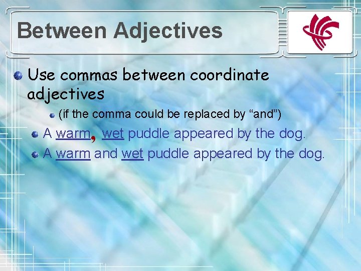 Between Adjectives Use commas between coordinate adjectives (if the comma could be replaced by