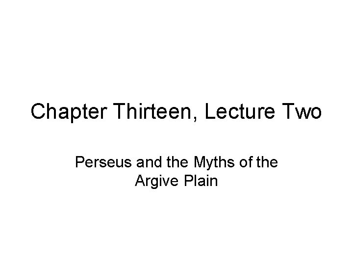 Chapter Thirteen, Lecture Two Perseus and the Myths of the Argive Plain 