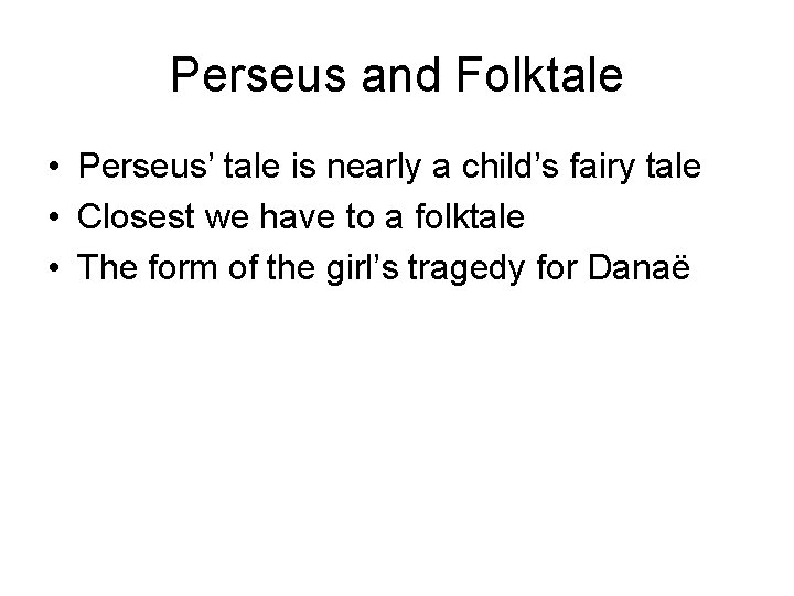 Perseus and Folktale • Perseus’ tale is nearly a child’s fairy tale • Closest