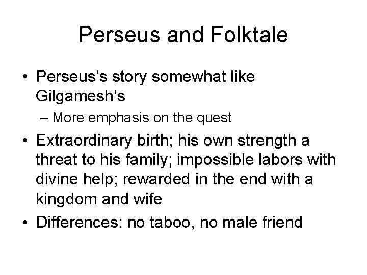 Perseus and Folktale • Perseus’s story somewhat like Gilgamesh’s – More emphasis on the