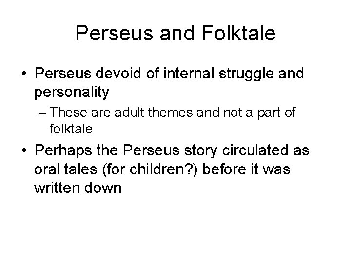 Perseus and Folktale • Perseus devoid of internal struggle and personality – These are