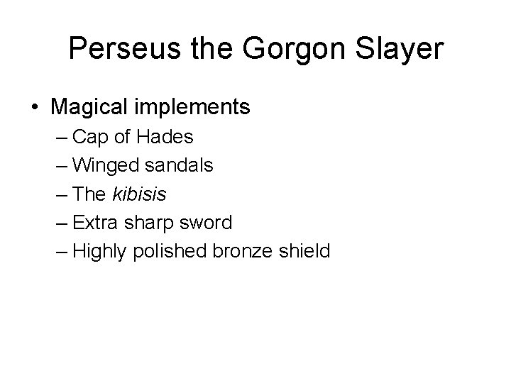 Perseus the Gorgon Slayer • Magical implements – Cap of Hades – Winged sandals