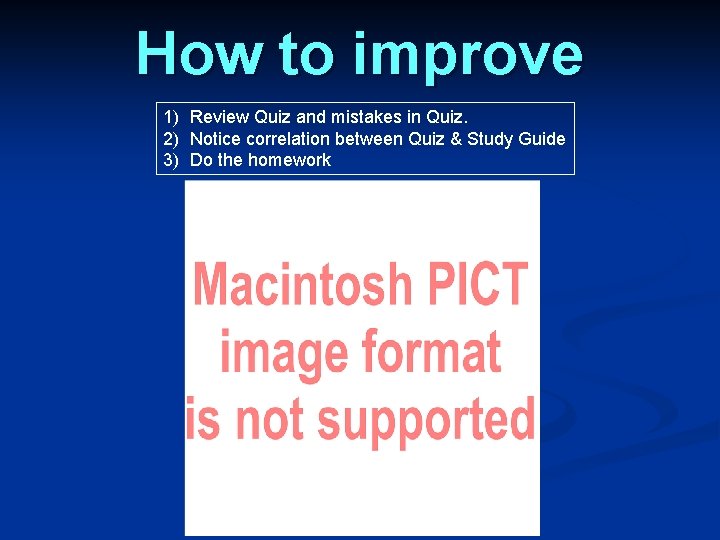 How to improve 1) Review Quiz and mistakes in Quiz. 2) Notice correlation between How to improve 1) Review Quiz and mistakes in Quiz. 2) Notice correlation between
